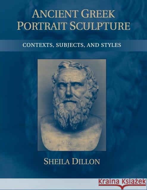 Ancient Greek Portrait Sculpture: Contexts, Subjects, and Styles Dillon, Sheila 9781107610781  - książka