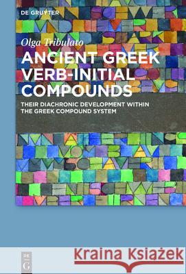 Ancient Greek Verb-Initial Compounds: Their Diachronic Development Within the Greek Compound System Tribulato, Olga 9783110415766 Walter de Gruyter - książka