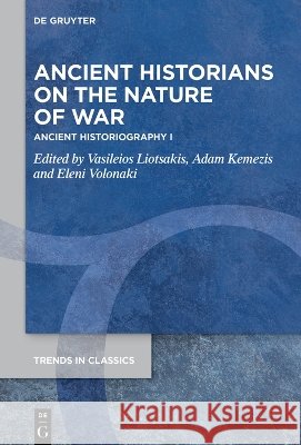 Ancient Historians on the Nature of War Liotsakis, Vasileios, Kemezis, Adam, Volonaki, Eleni 9783112254523 de Gruyter - książka