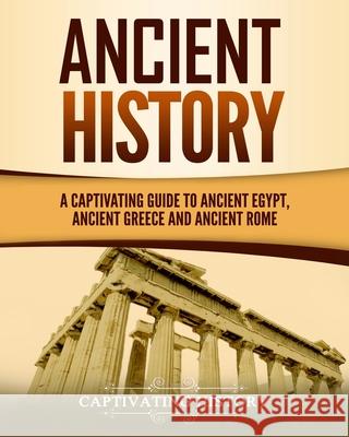 Ancient History: A Captivating Guide to Ancient Egypt, Ancient Greece and Ancient Rome Captivating History 9781725742611 Createspace Independent Publishing Platform - książka