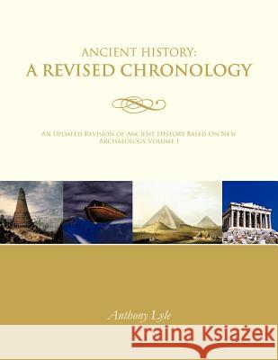 Ancient History: A Revised Chronology: An Updated Revision of Ancient History Based On New Archaeology Volume I Lyle, Anthony 9781468588088 Authorhouse - książka