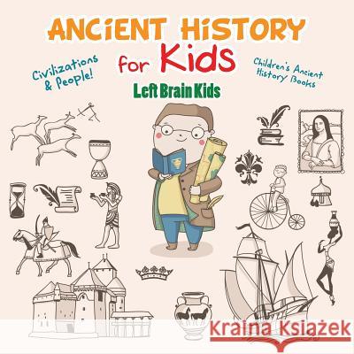 Ancient History for Kids: Civilizations & Peoples! - Children's Ancient History Books Left Brain Kids 9781683765981 Left Brain Kids - książka