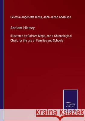 Ancient History: Illustrated by Colored Maps, and a Chronological Chart, for the use of Families and Schools Celestia Angenette Bloss, John Jacob Anderson 9783752520705 Salzwasser-Verlag Gmbh - książka