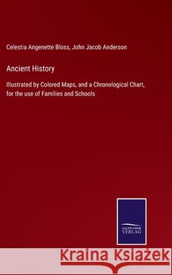 Ancient History: Illustrated by Colored Maps, and a Chronological Chart, for the use of Families and Schools Celestia Angenette Bloss, John Jacob Anderson 9783752520712 Salzwasser-Verlag Gmbh - książka