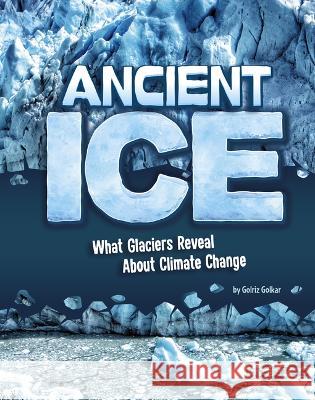 Ancient Ice: What Glaciers Reveal about Climate Change Golriz Golkar 9781669060758 Capstone Press - książka