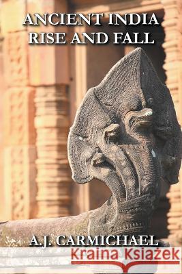 Ancient India, Rise and Fall A J Carmichael   9798215067932 Learn Alchemical Press - książka
