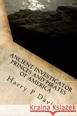 Ancient Investigator: Princes and Pirates of America Sir Harry P. Davis 9781506103822 Createspace - książka