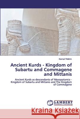 Ancient Kurds - Kingdom of Subartu and Commagene and Mittanis Yildirim, Kemal 9786202527194 LAP Lambert Academic Publishing - książka