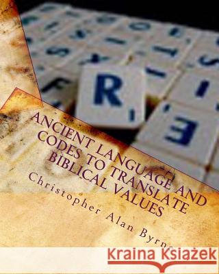 Ancient Language and Codes to Translate Biblical Values: Mythology Christopher Alan Byrne 9781456382346 Createspace - książka
