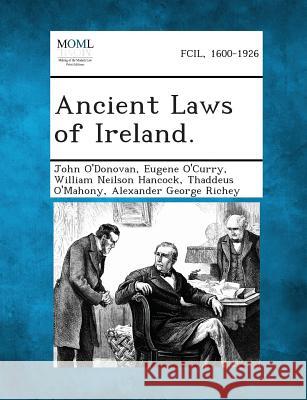 Ancient Laws of Ireland. John O'Donovan (Agriculture & Agri-Food Canada), Eugene O'Curry, William Neilson Hancock 9781289352707 Gale, Making of Modern Law - książka