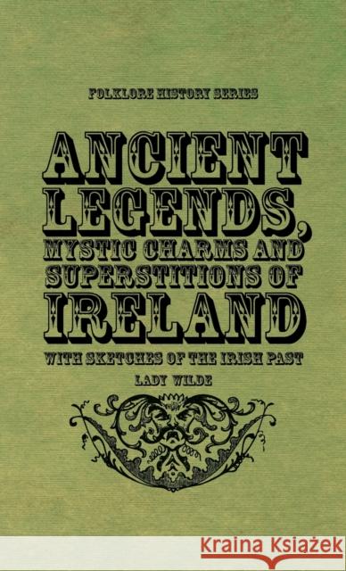 Ancient Legends, Mystic Charms and Superstitions of Ireland - With Sketches of the Irish Past Lady Wilde 9781528773041 Read Books - książka