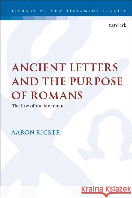 Ancient Letters and the Purpose of Romans: The Law of the Membrane Aaron Ricker Chris Keith 9780567693983 T&T Clark - książka