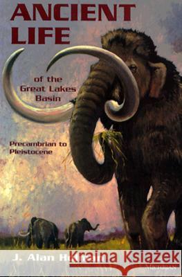Ancient Life of the Great Lakes Basin: Precambrian to Pleistocene J. Alan Holman 9780472065349 University of Michigan Press - książka