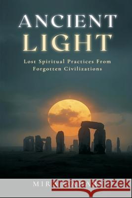 Ancient Light: Lost Spiritual Practices From Forgotten Civilizations Mira Qadari 9789374590621 Mindful Pages - książka