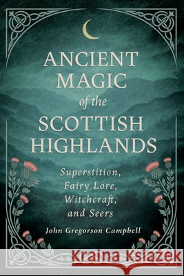 Ancient Magic of the Scottish Highlands: Superstition, Fairy Lore, Witchcraft, and Seers John Gregorson Campbell James Cromb 9781528726429 Wyrd Books - książka