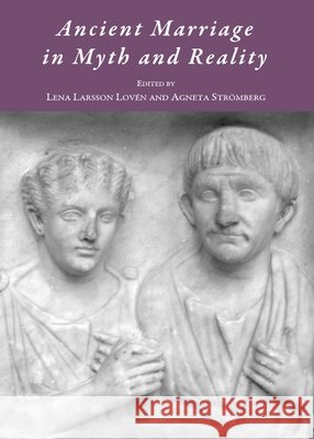 Ancient Marriage in Myth and Reality Agneta Strömberg, Lena Larsson Lovén 9781443822619 Cambridge Scholars Publishing (RJ) - książka