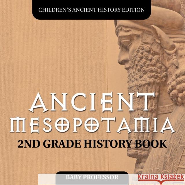 Ancient Mesopotamia: 2nd Grade History Book Children's Ancient History Edition Baby Professor 9781683054979 Baby Professor - książka