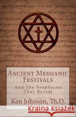 Ancient Messianic Festivals: And The Prophecies They Reveal Johnson, Ken 9781468193855 Createspace - książka