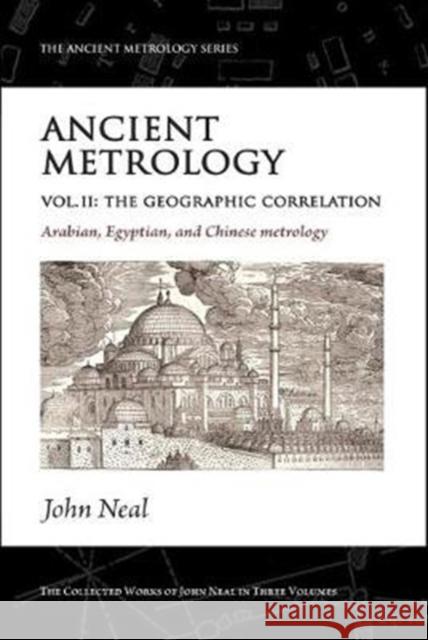 Ancient Metrology, Vol II: The Geographic Correlation: Arabian, Egyptian, and Chinese Metrology John Neal 9781906069148 The Squeeze Press - książka