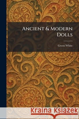 Ancient & Modern Dolls White, Gwen 9781025349480 Tradd Street Press - książka