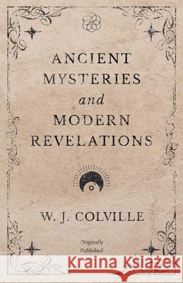 Ancient Mysteries and Modern Revelations W J Colville 9781528709316 Read Books - książka
