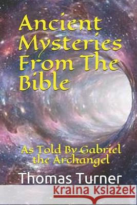 Ancient Mysteries From The Bible: As Told By Gabriel the Archangel Thomas Turner 9781088763209 Independently Published - książka