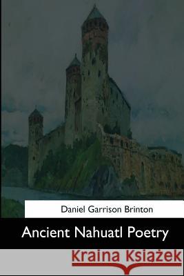 Ancient Nahuatl Poetry Daniel Garrison Brinton 9781544601922 Createspace Independent Publishing Platform - książka