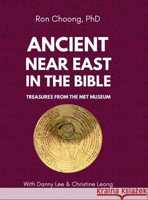Ancient Near East in the Bible: Treasures from the Met Museum Ron Choong, Danny Lee, Christine Leong 9781794792548 Lulu.com - książka