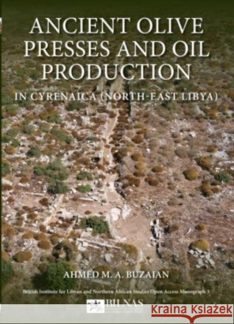 Ancient Olive Presses and Oil Production Ahmed Buzaian   9781915808004 BILNAS - British Institute for Libyan & North - książka