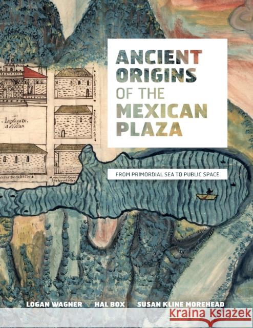 Ancient Origins of the Mexican Plaza: From Primordial Sea to Public Space Wagner, Logan 9780292719163 University of Texas Press - książka