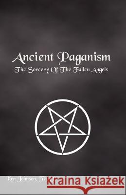 Ancient Paganism: The Sorcery of the Fallen Angels Ken Johnson 9781439297704 Createspace - książka