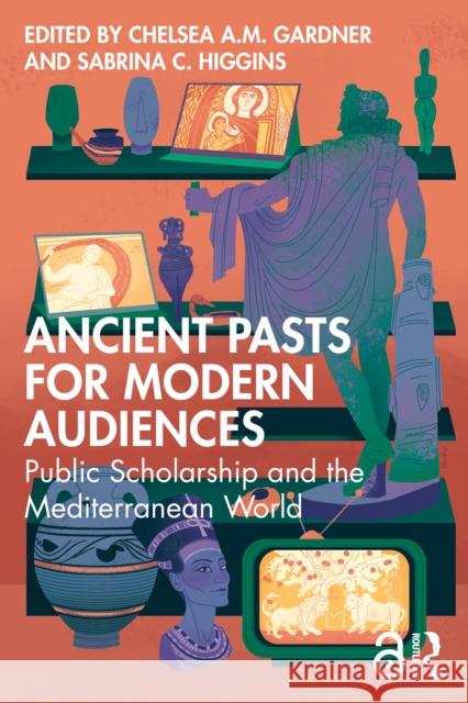 Ancient Pasts for Modern Audiences: Public Scholarship and the Mediterranean World Sabrina C. Higgins Chelsea A. M. Gardner 9781032647937 Routledge - książka