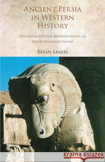 Ancient Persia in Western History: Hellenism and the Representation of the Achaemenid Empire Sasan Samiei 9781350197763 Bloomsbury Academic - książka