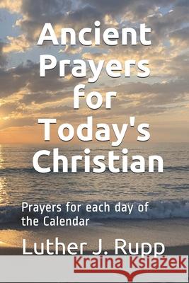 Ancient Prayers for Today's Christian Rupp Luther J. Rupp 9798566648682 Independently published - książka