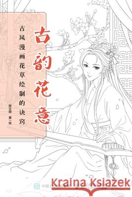 Ancient Rhyme and Flower Meaning: Tips for Drawing Flowers in Ancient Style Comics古韵花意：古风漫 张立薇著绘 9787115494771 China National Publications Import & Export C - książka