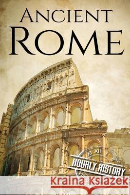 Ancient Rome: A History From Beginning to End Hourly History 9781540742940 Createspace Independent Publishing Platform - książka