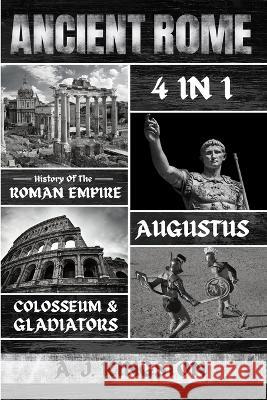 Ancient Rome: History of the Roman Empire, Augustus, Colosseum & Gladiators A. J. Kingston 9781839382802 Pastor Publishing Ltd - książka