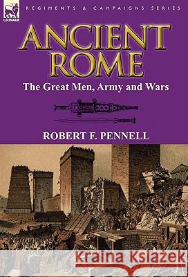 Ancient Rome: the Great Men, Army and Wars Robert F Pennell 9780857065698 Leonaur Ltd - książka