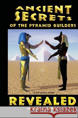 Ancient Secrets of the Pyramid Builders Revealed David a. Claerr David a. Claerr 9781518872136 Createspace - książka