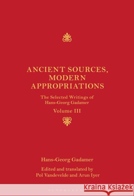 Ancient Sources, Modern Appropriations: The Selected Writings of Hans-Georg Gadamer: Volume III Hans-Georg Gadamer Pol Vandevelde Arun Iyer 9781441112743 Bloomsbury Academic - książka