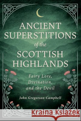 Ancient Superstitions of the Scottish Highlands: Fairy Lore, Divination, and the Devil John Gregorson Campbell James Cromb 9781528726412 Wyrd Books - książka