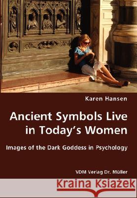 Ancient Symbols Live in Today's Women - Images of the Dark Goddess in Psychology Karen Hansen 9783836427845 VDM Verlag Dr. Mueller E.K. - książka