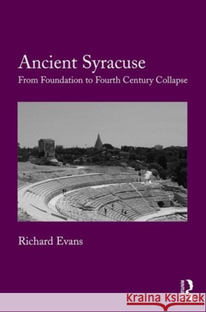 Ancient Syracuse: From Foundation to Fourth Century Collapse Richard Evans 9781472419378 Routledge - książka