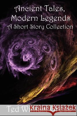 Ancient Tales, Modern Legends: Short Story Collection Ted William Gross 9781469901718 Createspace - książka