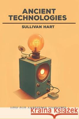 Ancient Technologies - How Our Ancestors Innovated Sullivan Hart 9789808134940 Meyer Life - książka