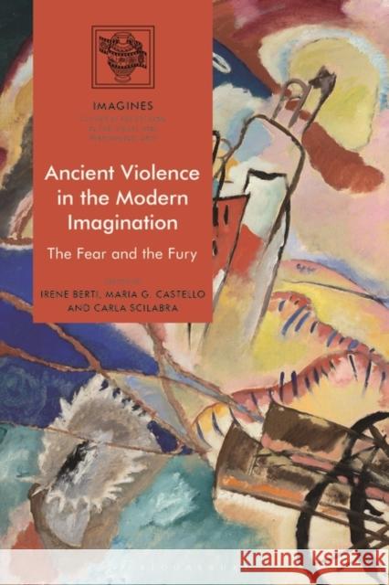 Ancient Violence in the Modern Imagination: The Fear and the Fury Irene Berti Filippo Carla-Uhink Maria G. Castello 9781350075405 Bloomsbury Academic - książka