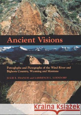 Ancient Visions: Petroglyphs and Pictographs of the Wind River and Bighorn Country, Wyoming and Montana Julie E. Francis Lawrence L. Loendorf 9780874808100 University of Utah Press - książka