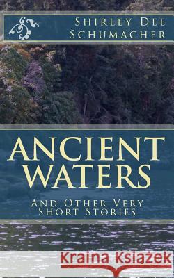 Ancient Waters: And Other Very Short Stories Shirley Dee Schumacher 9781484030806 Createspace - książka