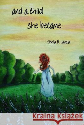 and a child she became Lavala, Sheila B. 9781545289310 Createspace Independent Publishing Platform - książka