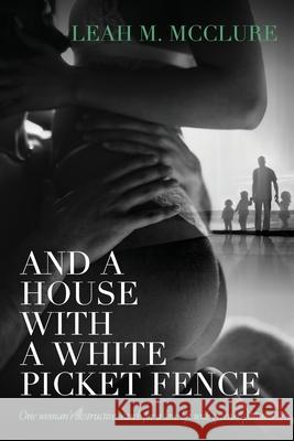 And a House with a White Picket Fence Leah Michelle McClure 9781091920651 Independently Published - książka